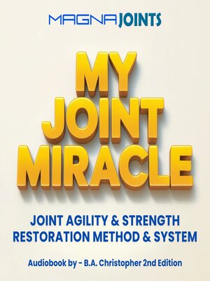 cover image of The My Joint Miracle Joint Agility & Strength Restoration Method & System